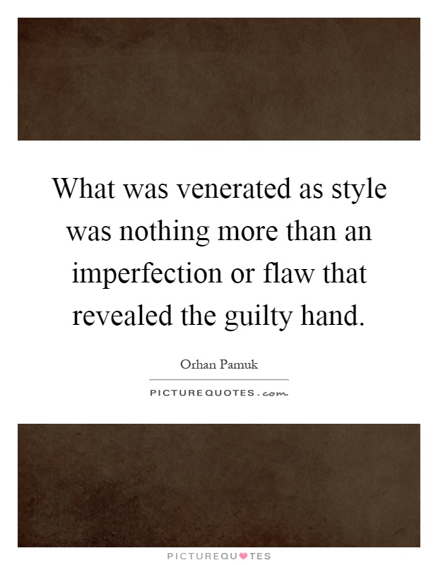 What was venerated as style was nothing more than an imperfection or flaw that revealed the guilty hand Picture Quote #1