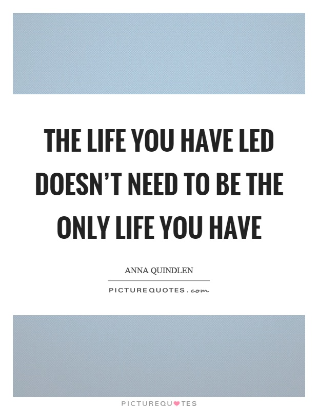 The life you have led doesn't need to be the only life you have Picture Quote #1