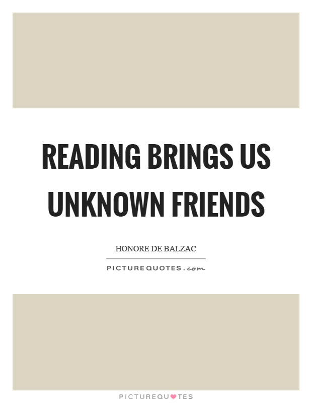 Reading brings us unknown friends Picture Quote #1