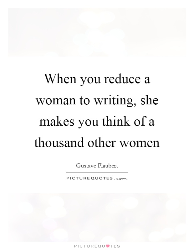 When you reduce a woman to writing, she makes you think of a thousand other women Picture Quote #1