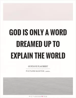 God is only a word dreamed up to explain the world Picture Quote #1