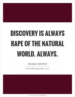 Discovery is always rape of the natural world. Always Picture Quote #1
