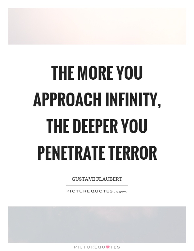 The more you approach infinity, the deeper you penetrate terror Picture Quote #1