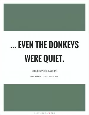 ... even the donkeys were quiet Picture Quote #1