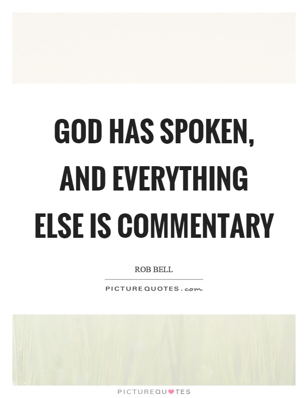 God has spoken, and everything else is commentary Picture Quote #1