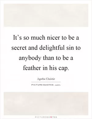 It’s so much nicer to be a secret and delightful sin to anybody than to be a feather in his cap Picture Quote #1