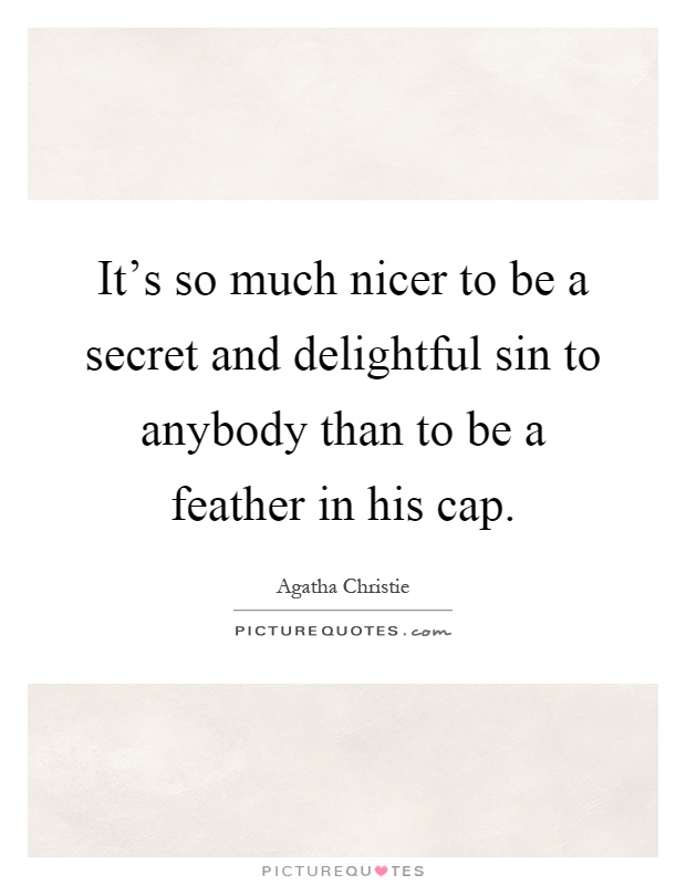 It's so much nicer to be a secret and delightful sin to anybody than to be a feather in his cap Picture Quote #1