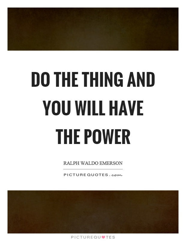Do the thing and you will have the power Picture Quote #1