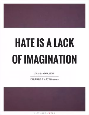 Hate is a lack of imagination Picture Quote #1