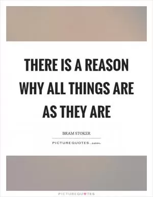 There is a reason why all things are as they are Picture Quote #1