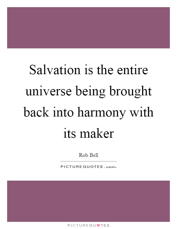 Salvation is the entire universe being brought back into harmony with its maker Picture Quote #1