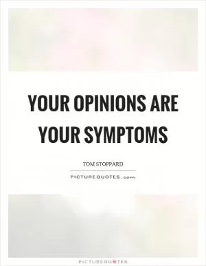Your opinions are your symptoms Picture Quote #1