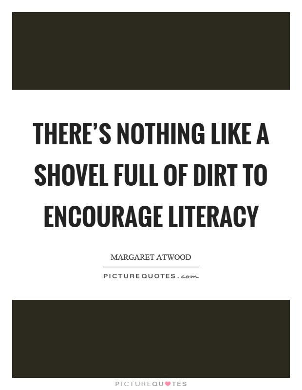 There's nothing like a shovel full of dirt to encourage literacy Picture Quote #1