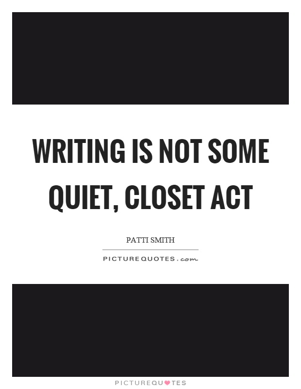 Writing is not some quiet, closet act Picture Quote #1