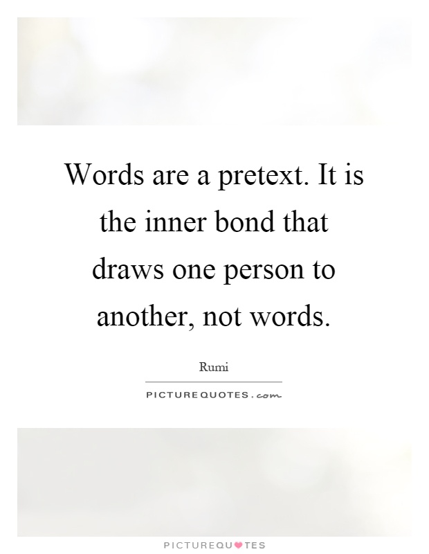 Words are a pretext. It is the inner bond that draws one person to another, not words Picture Quote #1