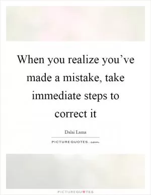 When you realize you’ve made a mistake, take immediate steps to correct it Picture Quote #1
