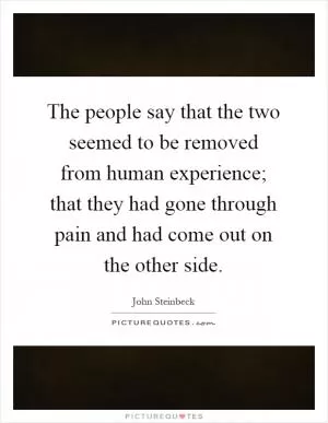 The people say that the two seemed to be removed from human experience; that they had gone through pain and had come out on the other side Picture Quote #1