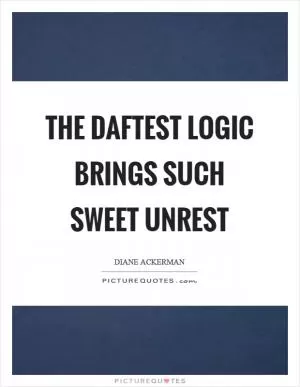 The daftest logic brings such sweet unrest Picture Quote #1