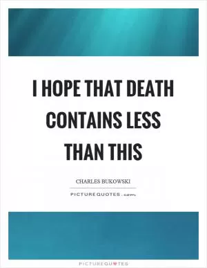 I hope that death contains less than this Picture Quote #1