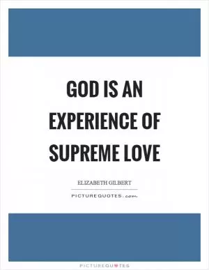 God is an experience of supreme love Picture Quote #1