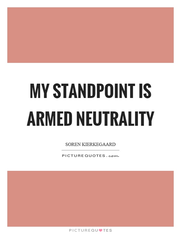 My standpoint is armed neutrality Picture Quote #1