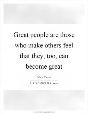 Great people are those who make others feel that they, too, can become great Picture Quote #1