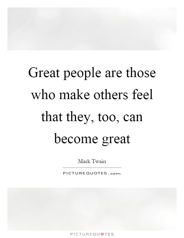 Great people are those who make others feel that they, too, can become great Picture Quote #1