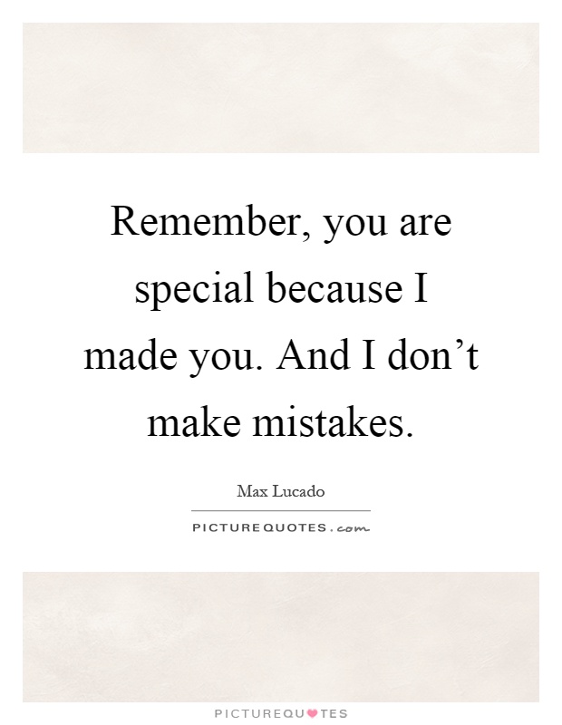 Remember, you are special because I made you. And I don't make mistakes Picture Quote #1