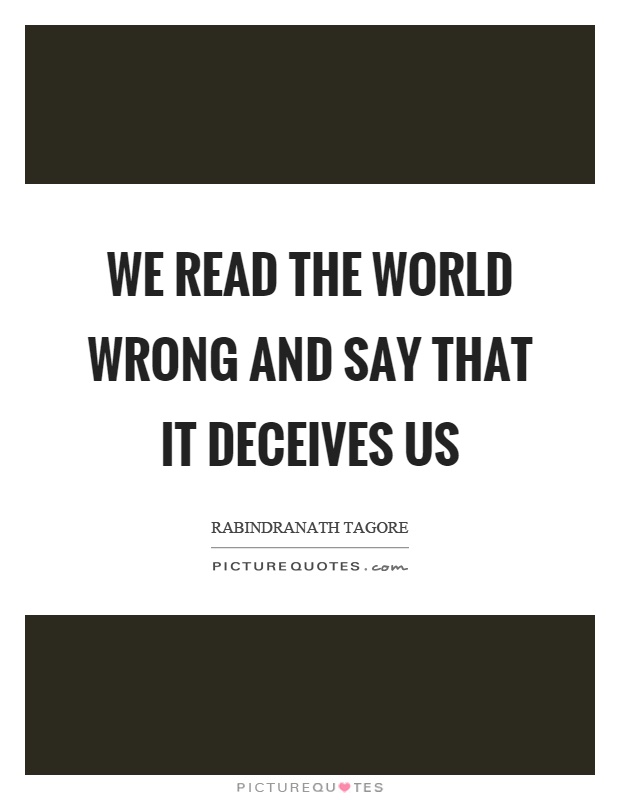 We read the world wrong and say that it deceives us Picture Quote #1