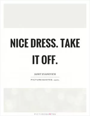 Nice dress. Take it off Picture Quote #1