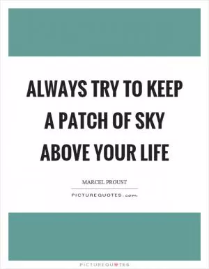 Always try to keep a patch of sky above your life Picture Quote #1