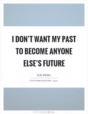 I don’t want my past to become anyone else’s future Picture Quote #1