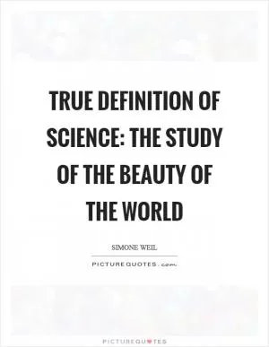 True definition of science: the study of the beauty of the world Picture Quote #1