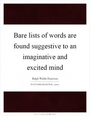 Bare lists of words are found suggestive to an imaginative and excited mind Picture Quote #1