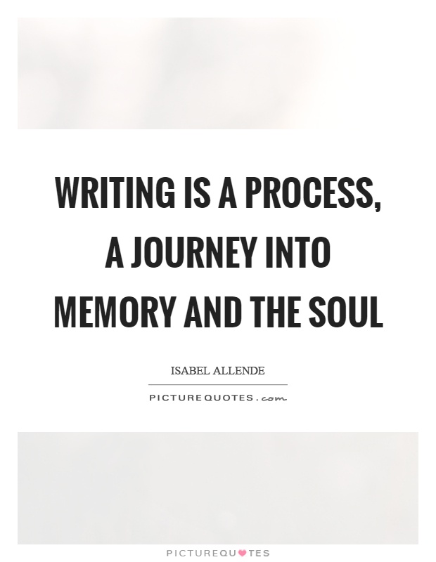 Writing is a process, a journey into memory and the soul Picture Quote #1