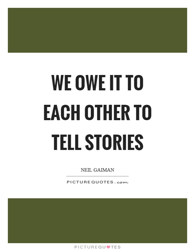 We owe it to each other to tell stories Picture Quote #1