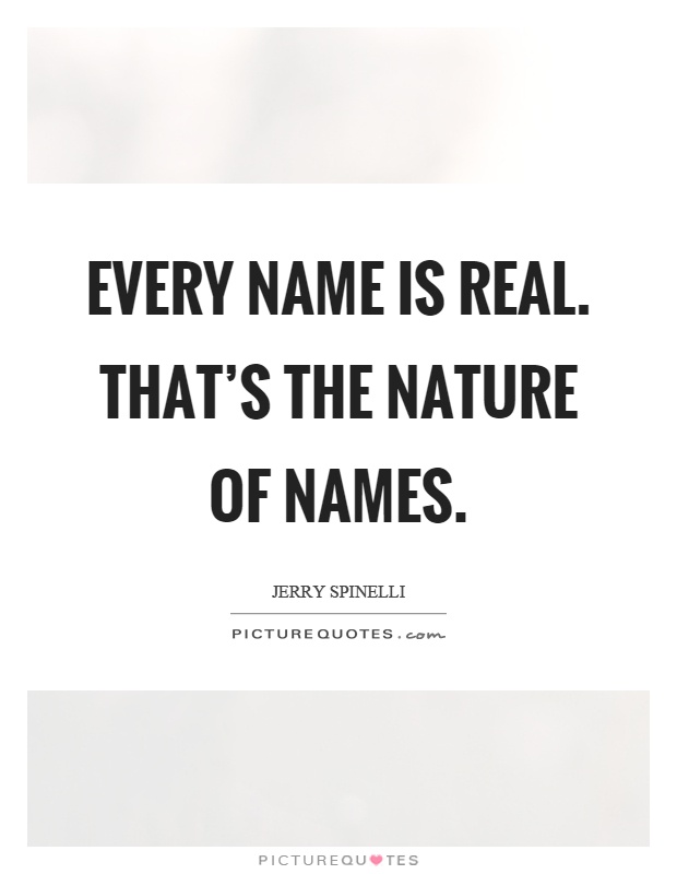 Every name is real. That's the nature of names Picture Quote #1