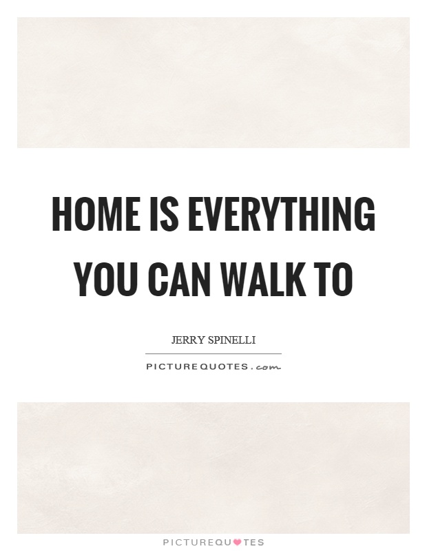 Home is everything you can walk to Picture Quote #1