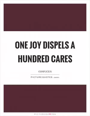 One joy dispels a hundred cares Picture Quote #1