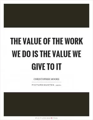 The value of the work we do is the value we give to it Picture Quote #1