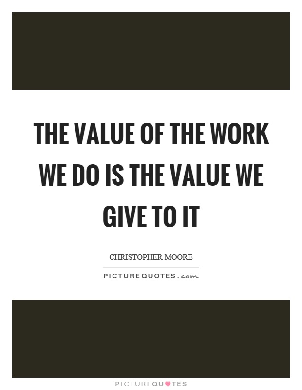 The value of the work we do is the value we give to it Picture Quote #1