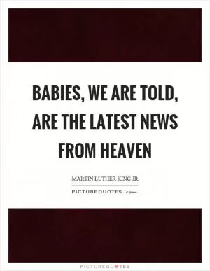 Babies, we are told, are the latest news from heaven Picture Quote #1