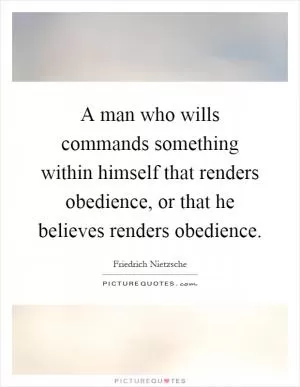 A man who wills commands something within himself that renders obedience, or that he believes renders obedience Picture Quote #1