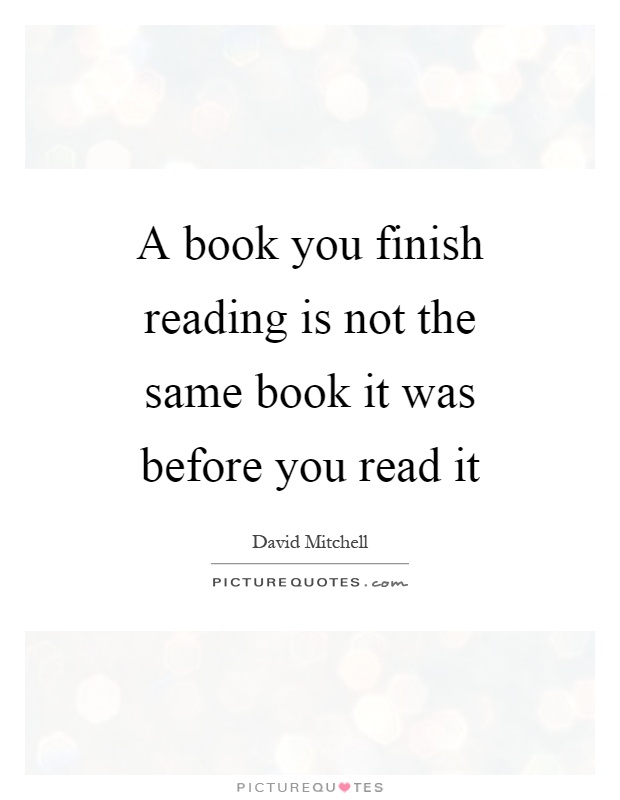 A book you finish reading is not the same book it was before you read it Picture Quote #1