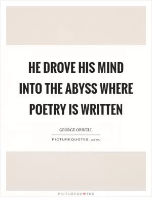 He drove his mind into the abyss where poetry is written Picture Quote #1