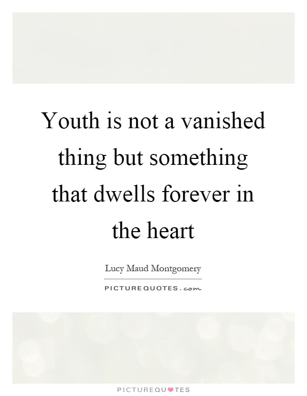 Youth is not a vanished thing but something that dwells forever in the heart Picture Quote #1