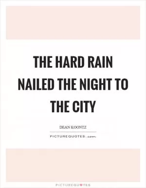 The hard rain nailed the night to the city Picture Quote #1