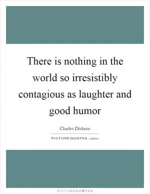There is nothing in the world so irresistibly contagious as laughter and good humor Picture Quote #1