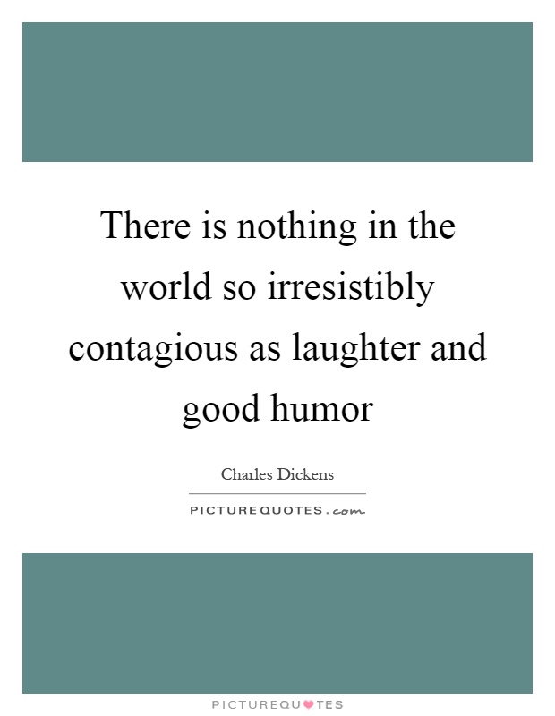 There is nothing in the world so irresistibly contagious as laughter and good humor Picture Quote #1
