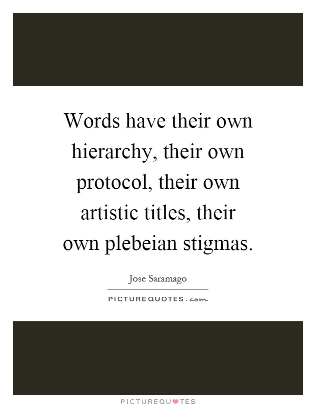 Words have their own hierarchy, their own protocol, their own ...